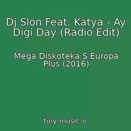 کاور آهنگ Dj Slon Feat. Katya - Ay Digi Day (Radio Edit) از Mega Diskoteka S Europa Plus (2016)