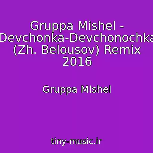 کاور آهنگ Gruppa Mishel - Devchonka-Devchonochka (Zh. Belousov) Remix 2016 از Gruppa Mishel