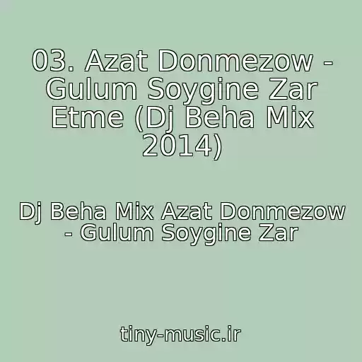 کاور آهنگ 03. Azat Donmezow - Gulum Soygine Zar Etme (Dj Beha Mix 2014) از Dj Beha Mix Azat Donmezow - Gulum Soygine Zar