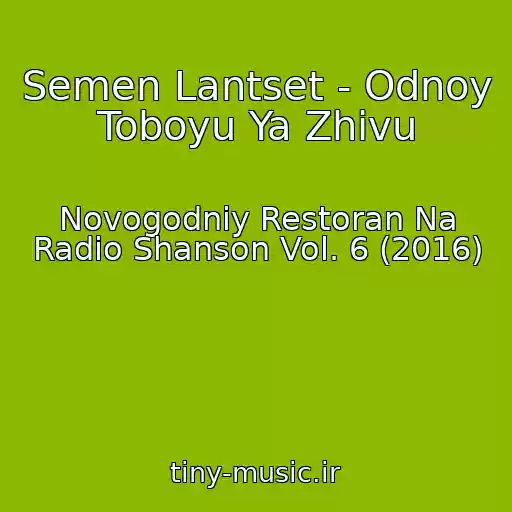 کاور آهنگ Semen Lantset - Odnoy Toboyu Ya Zhivu از Novogodniy Restoran Na Radio Shanson Vol. 6 (2016)