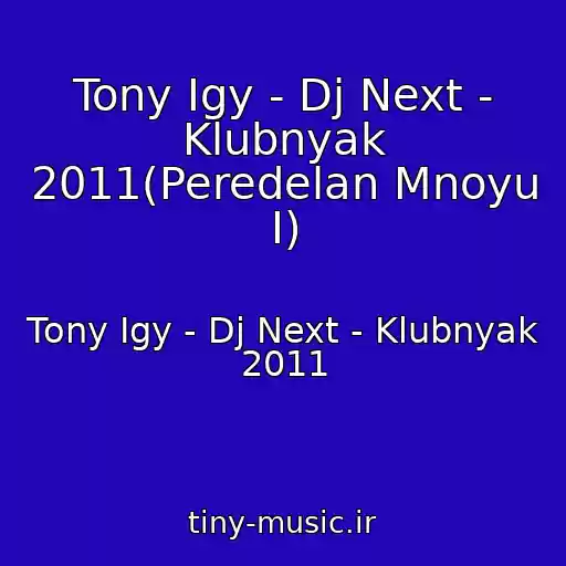 کاور آهنگ Tony Igy - Dj Next - Klubnyak 2011(Peredelan Mnoyu I) از Tony Igy - Dj Next - Klubnyak 2011