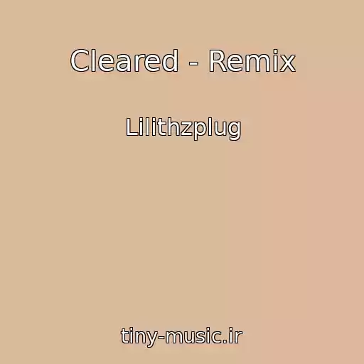 کاور آهنگ Cleared - Remix از Lilithzplug