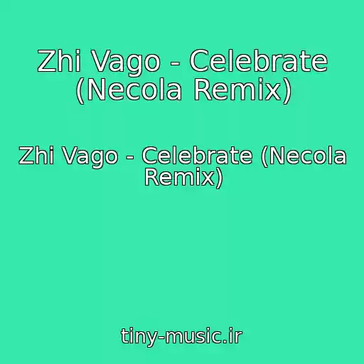 کاور آهنگ Zhi Vago - Celebrate (Necola Remix) از Zhi Vago - Celebrate (Necola Remix)