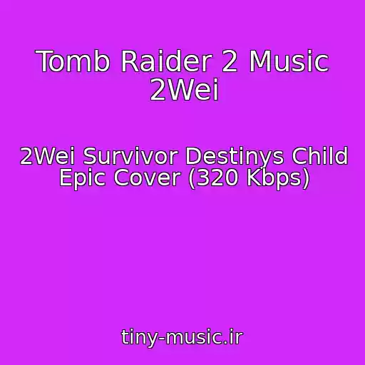 کاور آهنگ Tomb Raider 2 Music 2Wei از 2Wei Survivor Destinys Child Epic Cover (320 Kbps)