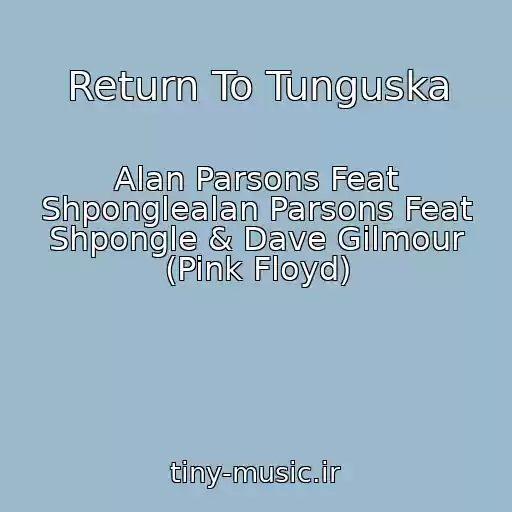 کاور آهنگ Return To Tunguska از Alan Parsons Feat Shponglealan Parsons Feat Shpongle & Dave Gilmour (Pink Floyd)