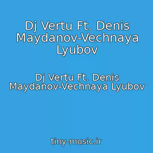 کاور آهنگ Dj Vertu Ft. Denis Maydanov-Vechnaya Lyubov از Dj Vertu Ft. Denis Maydanov-Vechnaya Lyubov