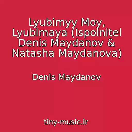 کاور آهنگ Lyubimyy Moy, Lyubimaya (Ispolnitel Denis Maydanov & Natasha Maydanova) از Denis Maydanov