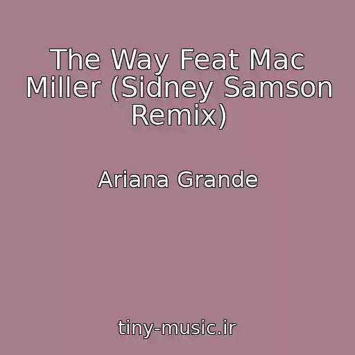کاور آهنگ The Way Feat Mac Miller (Sidney Samson Remix) از Ariana Grande