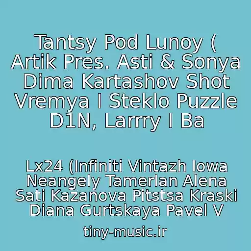 کاور آهنگ Tantsy Pod Lunoy ( Artik Pres. Asti & Sonya Dima Kartashov Shot Vremya I Steklo Puzzle D1N, Larrry I Ba از Lx24 (Infiniti Vintazh Iowa Neangely Tamerlan Alena Sati Kazanova Pitstsa Kraski Diana Gurtskaya Pavel V