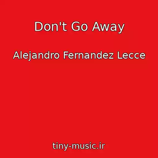 کاور آهنگ Don't Go Away از Alejandro Fernandez Lecce