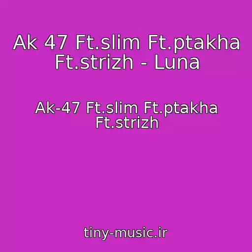 کاور آهنگ Ak 47 Ft.slim Ft.ptakha Ft.strizh - Luna از Ak-47 Ft.slim Ft.ptakha Ft.strizh