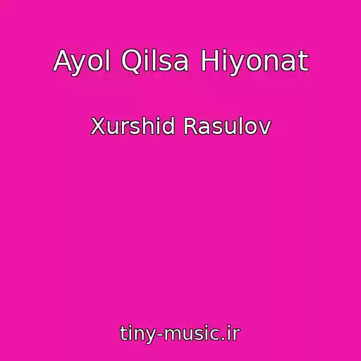 کاور آهنگ Ayol Qilsa Hiyonat از Xurshid Rasulov