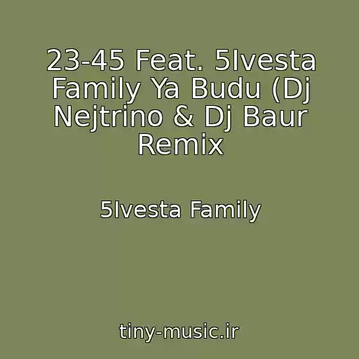 کاور آهنگ 23-45 Feat. 5Ivesta Family Ya Budu (Dj Nejtrino & Dj Baur Remix از 5Ivesta Family