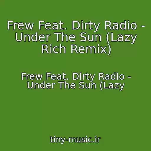 کاور آهنگ Frew Feat. Dirty Radio - Under The Sun (Lazy Rich Remix) از Frew Feat. Dirty Radio - Under The Sun (Lazy