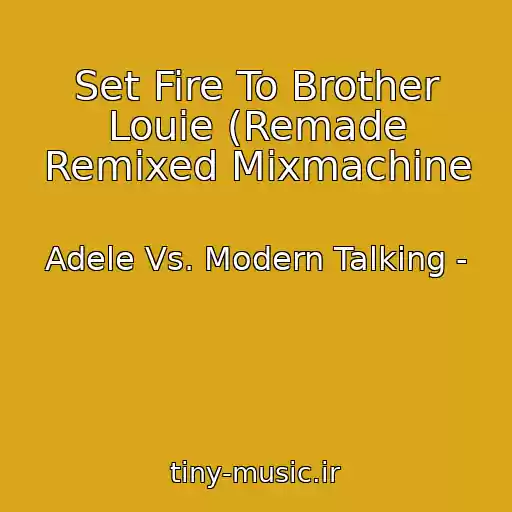 کاور آهنگ Set Fire To Brother Louie (Remade Remixed Mixmachine از Adele Vs. Modern Talking -