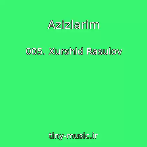 کاور آهنگ Azizlarim از 005. Xurshid Rasulov