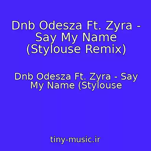 کاور آهنگ Dnb Odesza Ft. Zyra - Say My Name (Stylouse Remix) از Dnb Odesza Ft. Zyra - Say My Name (Stylouse