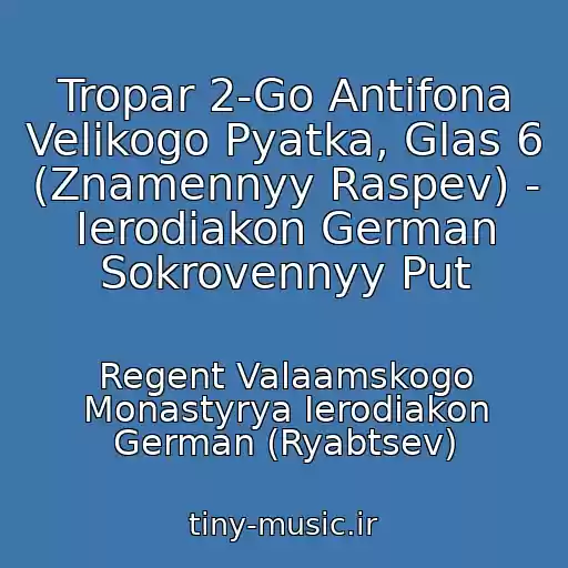 کاور آهنگ Tropar 2-Go Antifona Velikogo Pyatka, Glas 6 (Znamennyy Raspev) - Ierodiakon German Sokrovennyy Put از Regent Valaamskogo Monastyrya Ierodiakon German (Ryabtsev)