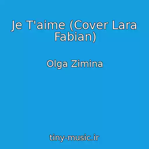 کاور آهنگ Je T'aime (Cover Lara Fabian) از Olga Zimina