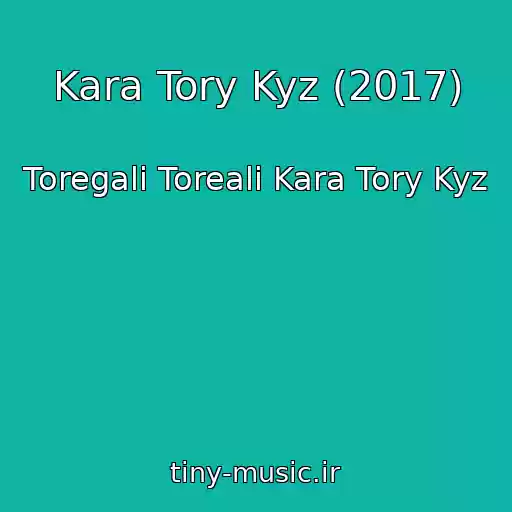 کاور آهنگ Kara Tory Kyz (2017) از Toregali Toreali Kara Tory Kyz