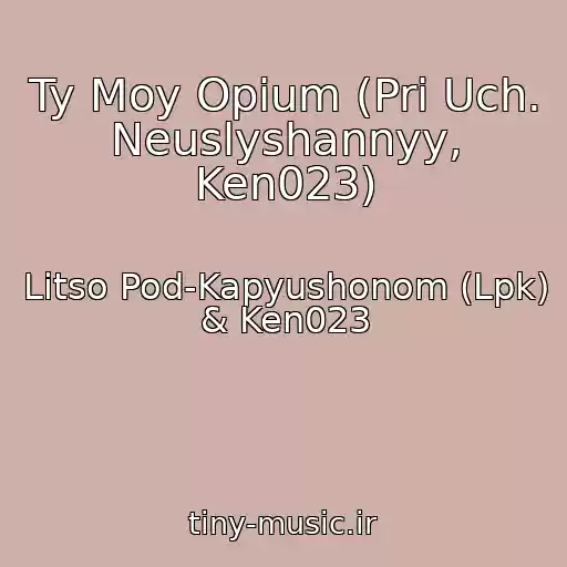 کاور آهنگ Ty Moy Opium (Pri Uch. Neuslyshannyy, Ken023) از Litso Pod-Kapyushonom (Lpk) & Ken023