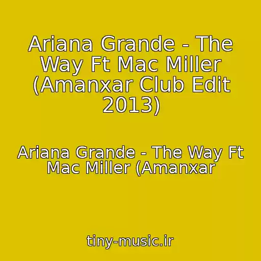کاور آهنگ Ariana Grande - The Way Ft Mac Miller (Amanxar Club Edit 2013) از Ariana Grande - The Way Ft Mac Miller (Amanxar