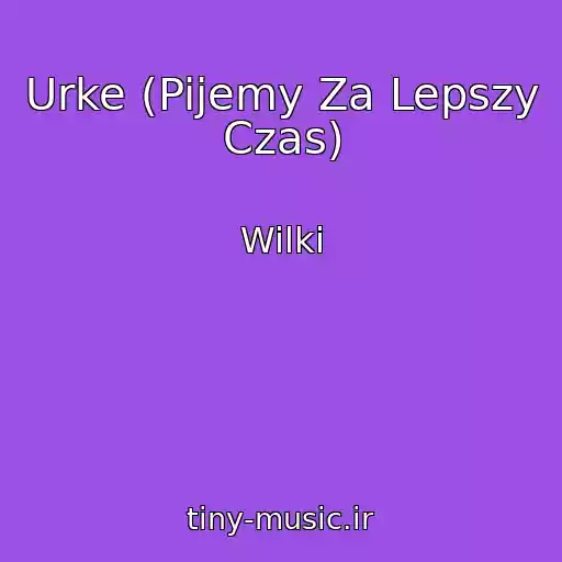 کاور آهنگ Urke (Pijemy Za Lepszy Czas) از Wilki