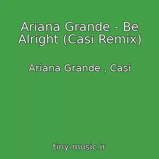 کاور آهنگ Ariana Grande - Be Alright (Casi Remix) از Ariana Grande , Casi