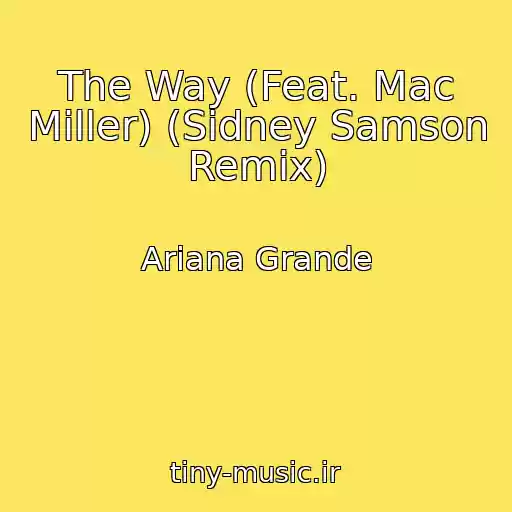 کاور آهنگ The Way (Feat. Mac Miller) (Sidney Samson Remix) از Ariana Grande