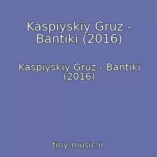 کاور آهنگ Kaspiyskiy Gruz - Bantiki (2016) از Kaspiyskiy Gruz - Bantiki (2016)