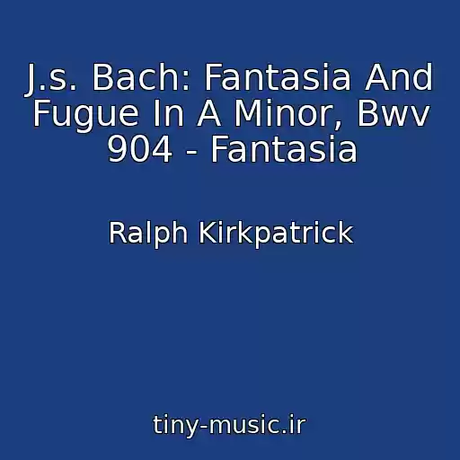 کاور آهنگ J.s. Bach: Fantasia And Fugue In A Minor, Bwv 904 - Fantasia از Ralph Kirkpatrick