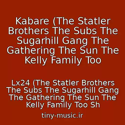 کاور آهنگ Kabare (The Statler Brothers The Subs The Sugarhill Gang The Gathering The Sun The Kelly Family Too از Lx24 (The Statler Brothers The Subs The Sugarhill Gang The Gathering The Sun The Kelly Family Too Sh