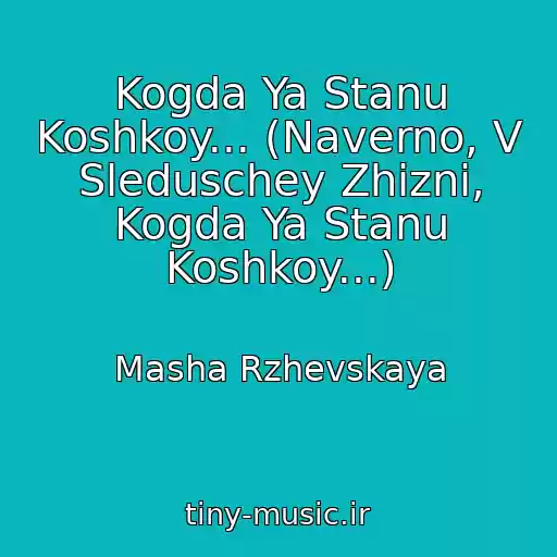 کاور آهنگ Kogda Ya Stanu Koshkoy... (Naverno, V Sleduschey Zhizni, Kogda Ya Stanu Koshkoy...) از Masha Rzhevskaya