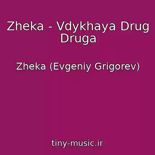 کاور آهنگ Zheka - Vdykhaya Drug Druga از Zheka (Evgeniy Grigorev)