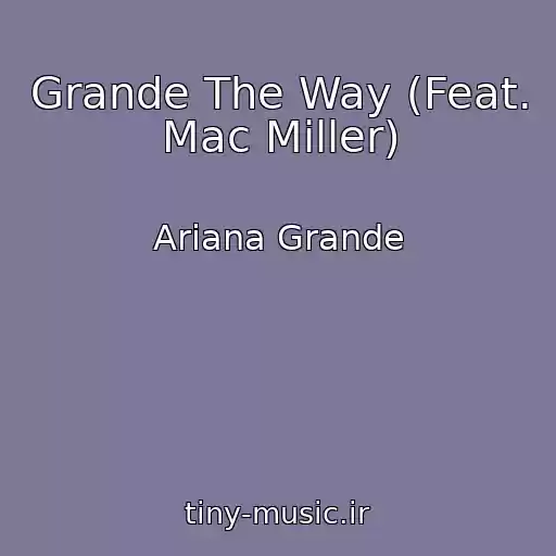 کاور آهنگ Grande The Way (Feat. Mac Miller) از Ariana Grande