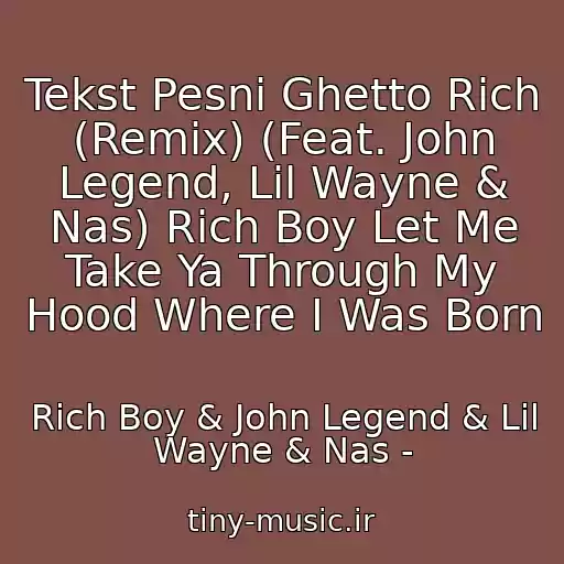 کاور آهنگ Tekst Pesni Ghetto Rich (Remix) (Feat. John Legend, Lil Wayne & Nas) Rich Boy Let Me Take Ya Through My Hood Where I Was Born از Rich Boy & John Legend & Lil Wayne & Nas -