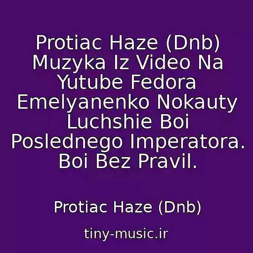 کاور آهنگ Protiac Haze (Dnb) Muzyka Iz Video Na Yutube Fedora Emelyanenko Nokauty Luchshie Boi Poslednego Imperatora. Boi Bez Pravil. از Protiac Haze (Dnb)