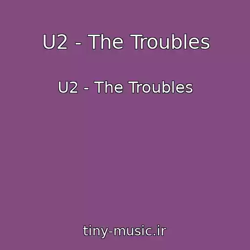 کاور آهنگ U2 - The Troubles از U2 - The Troubles