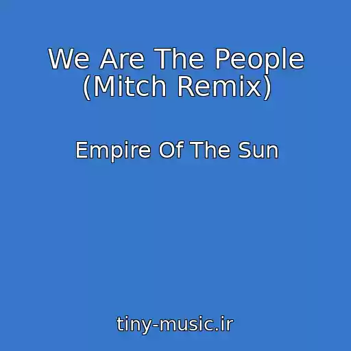 کاور آهنگ We Are The People (Mitch Remix) از Empire Of The Sun