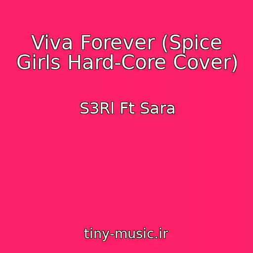 کاور آهنگ Viva Forever (Spice Girls Hard-Core Cover) از S3Rl Ft Sara