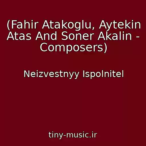 کاور آهنگ (Fahir Atakoglu, Aytekin Atas And Soner Akalin - Composers) از Neizvestnyy Ispolnitel