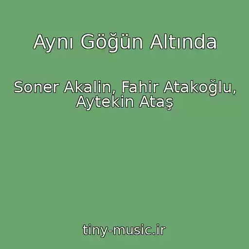 کاور آهنگ Aynı Göğün Altında از Soner Akalin, Fahir Atakoğlu, Aytekin Ataş