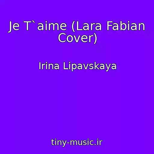 کاور آهنگ Je T`aime (Lara Fabian Cover) از Irina Lipavskaya