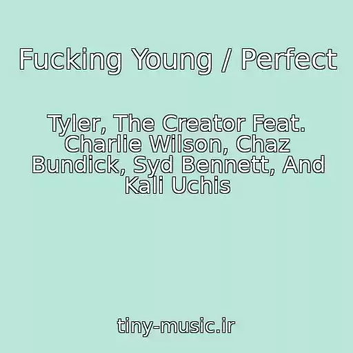 کاور آهنگ Fucking Young / Perfect از Tyler, The Creator Feat. Charlie Wilson, Chaz Bundick, Syd Bennett, And Kali Uchis