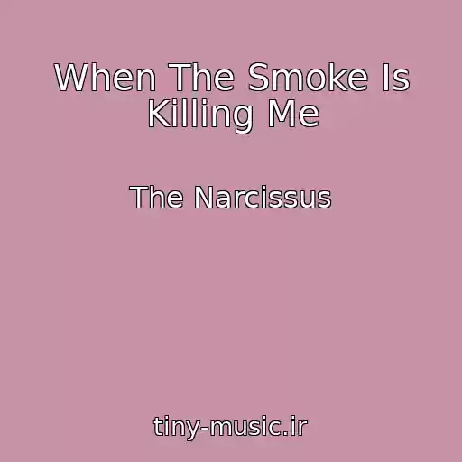 کاور آهنگ When The Smoke Is Killing Me از The Narcissus