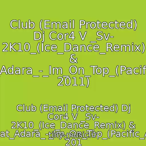 کاور آهنگ Club (Email Protected) Dj Cor4 V _Sv- 2K10_(Ice_Dance_Remix) & Dj_Leonid_Rudenko_Feat_Adara_-_Im_On_Top_(Pacific_And_Vandyck_Club_Mix 2011) از Club (Email Protected) Dj Cor4 V _Sv- 2K10_(Ice_Dance_Remix) & Dj_Leonid_Rudenko_Feat_Adara_-_Im_On_Top_(Pacific_And_Vandyck_Club_Mix 201