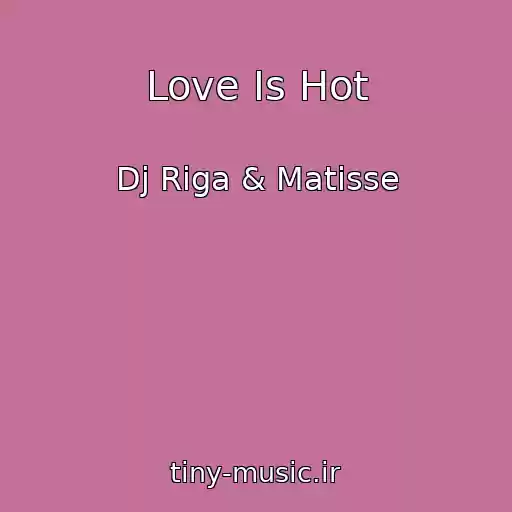 کاور آهنگ Love Is Hot از Dj Riga & Matisse