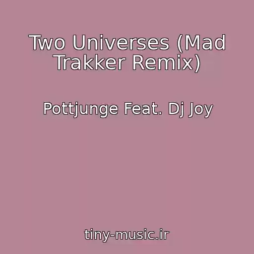کاور آهنگ Two Universes (Mad Trakker Remix) از Pottjunge Feat. Dj Joy