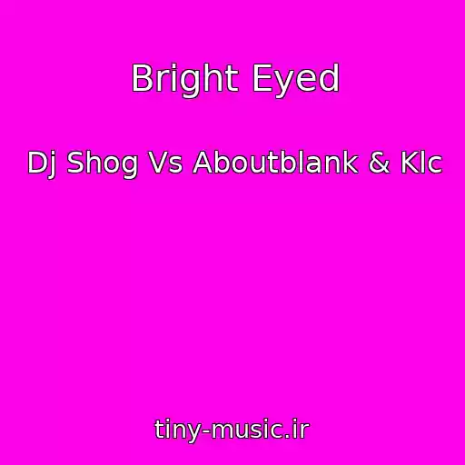 کاور آهنگ Bright Eyed از Dj Shog Vs Aboutblank & Klc