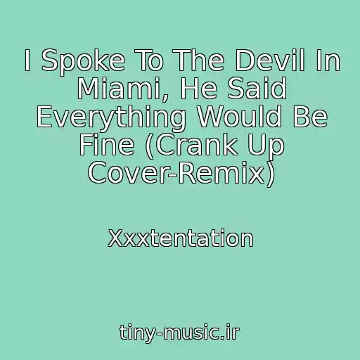 کاور آهنگ I Spoke To The Devil In Miami, He Said Everything Would Be Fine (Crank Up Cover-Remix) از Xxxtentation